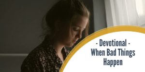 Devotional – When Bad Things Happen (To Good People)