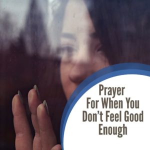 Prayer When You Don’t Feel Good Enough