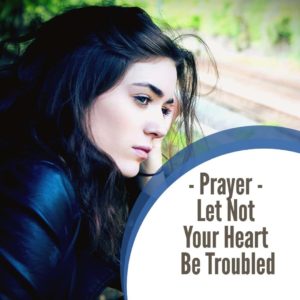 Prayer: Let Not Your Heart Be Troubled