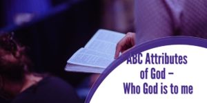 ABC Attributes of God – Who God is to me