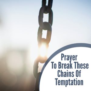 Prayer To Break These Chains Of Temptation