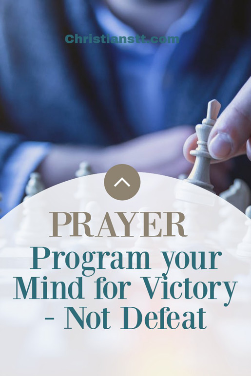 Prayer: Program your Mind for Victory - Not Defeat