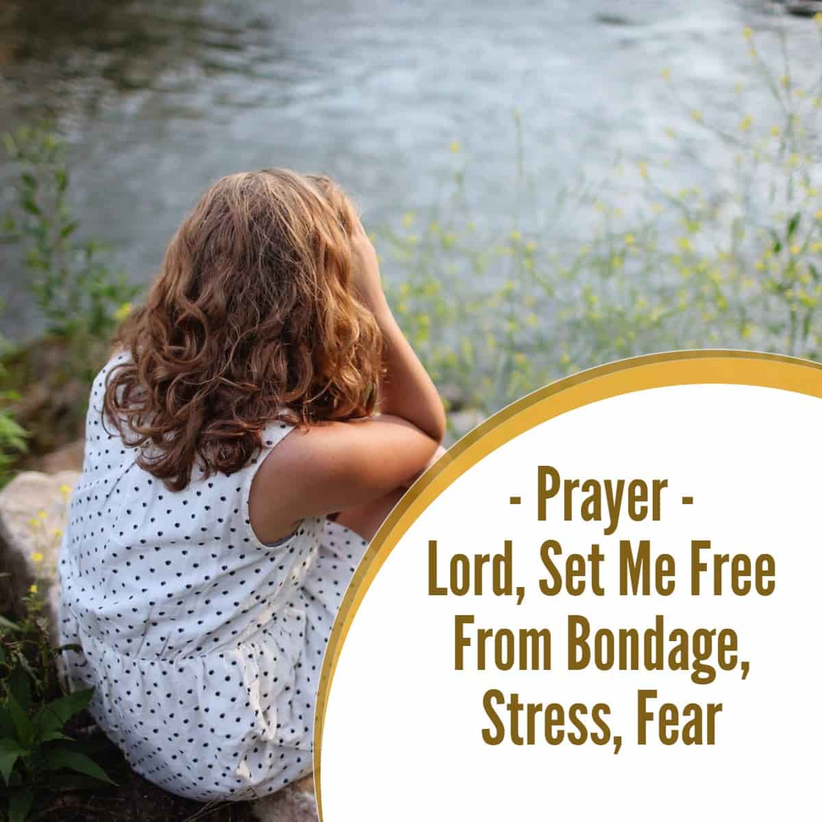 Prayer – Lord Set Me Free From Bondage, Stress, Fear