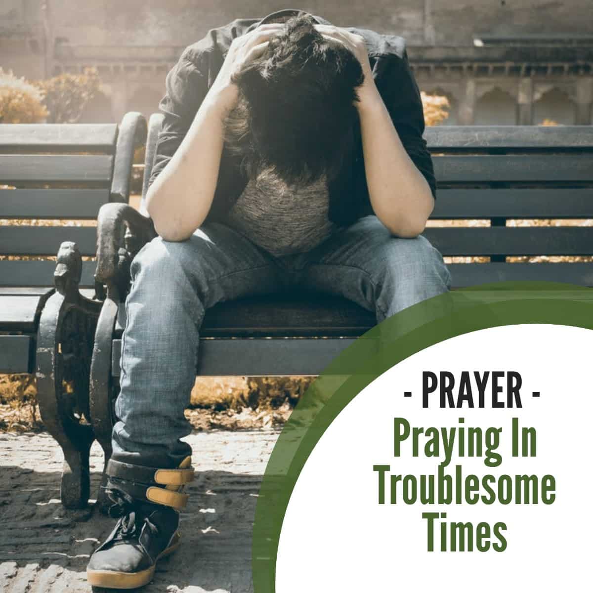 Praying In Troublesome Times