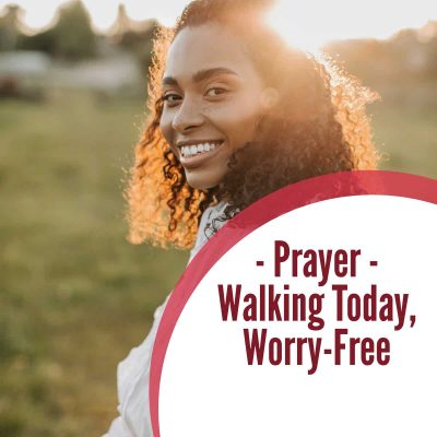 Prayer – Walking Today, Worry-Free