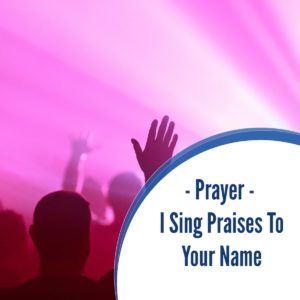 Prayer: I Sing Praises to Your Name