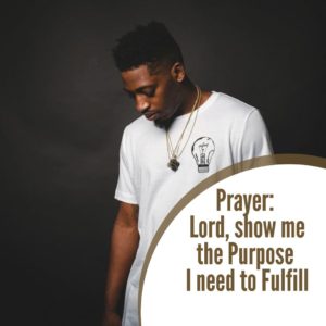 Prayer – Lord show me the Purpose I need to Fulfill