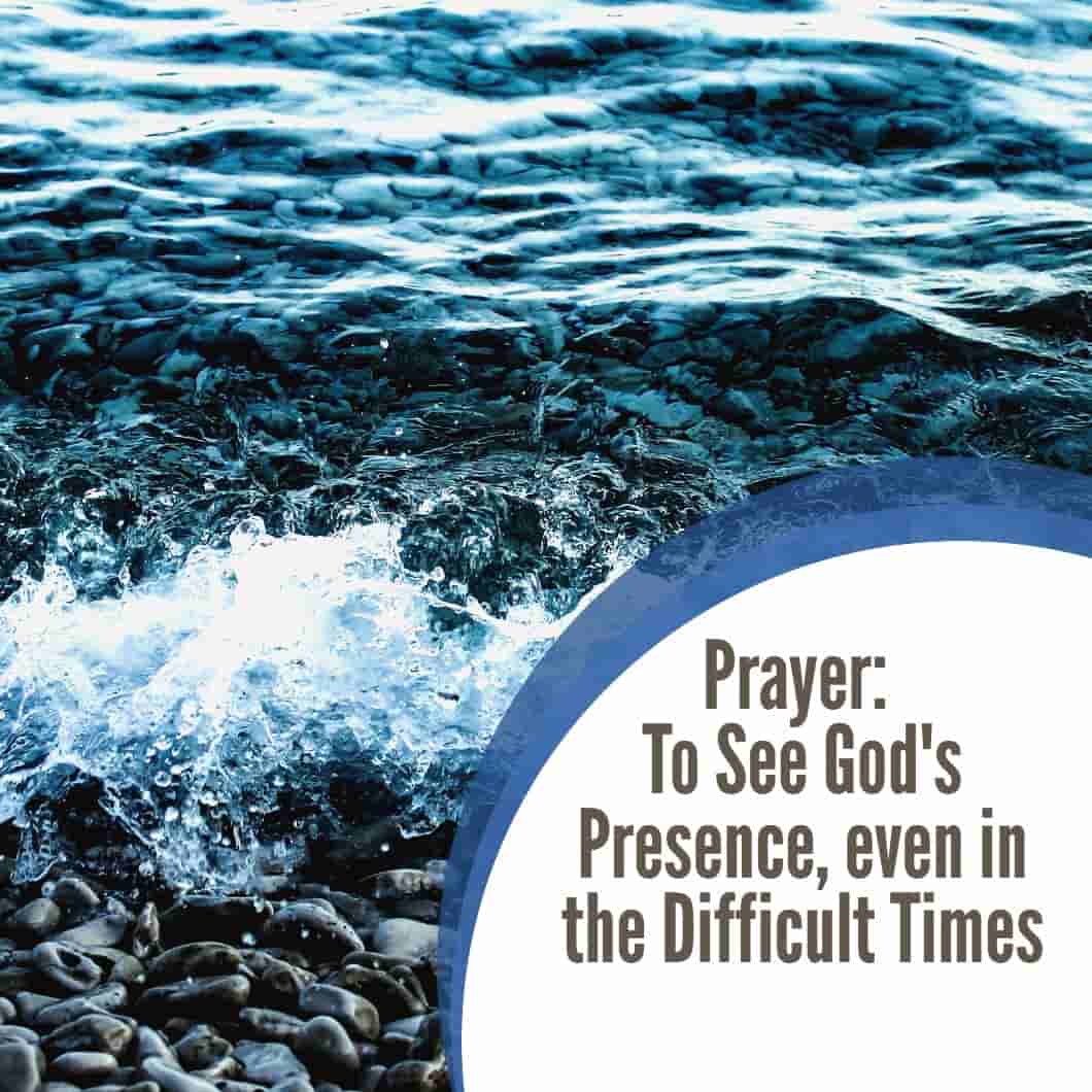 Prayer - To See God's Presence, even in the Difficult Times