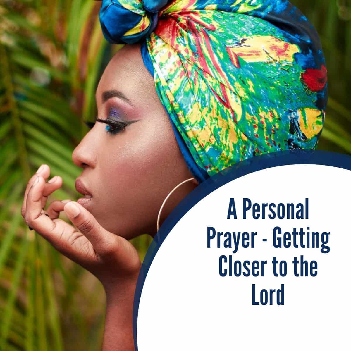 A Personal Prayer - Getting closer to the Lord