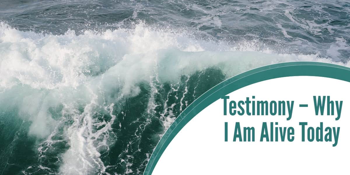 Testimony – Why I am Alive Today