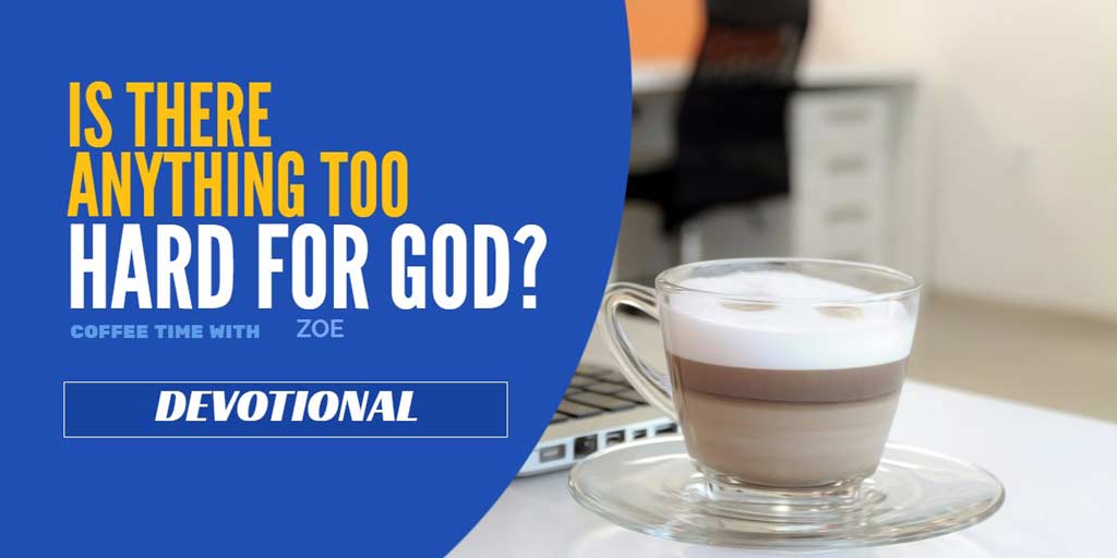 Devotional – Is there anything too hard for God to do?