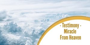 Testimony – Miracle From Heaven