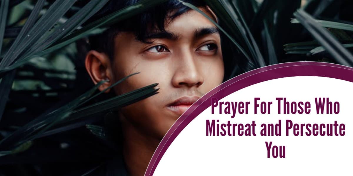 Prayer For Those Who Mistreat and Persecute You