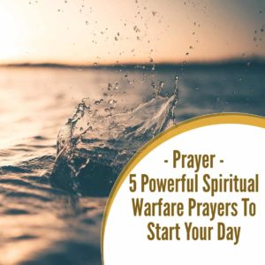 Spiritual Warfare Prayers to Start The Day