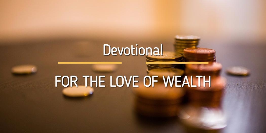 Devotional – For the love of wealth