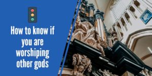 How to know if you are worshiping idols or other gods