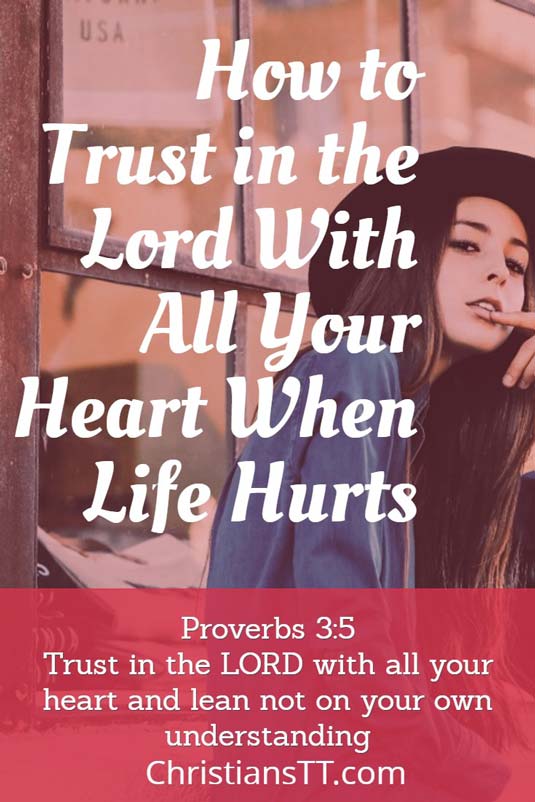 How to Trust in the Lord With All Your Heart When Life Hurts