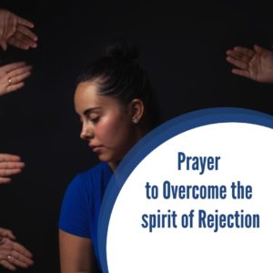 Prayer Against The Spirit Of Rejection