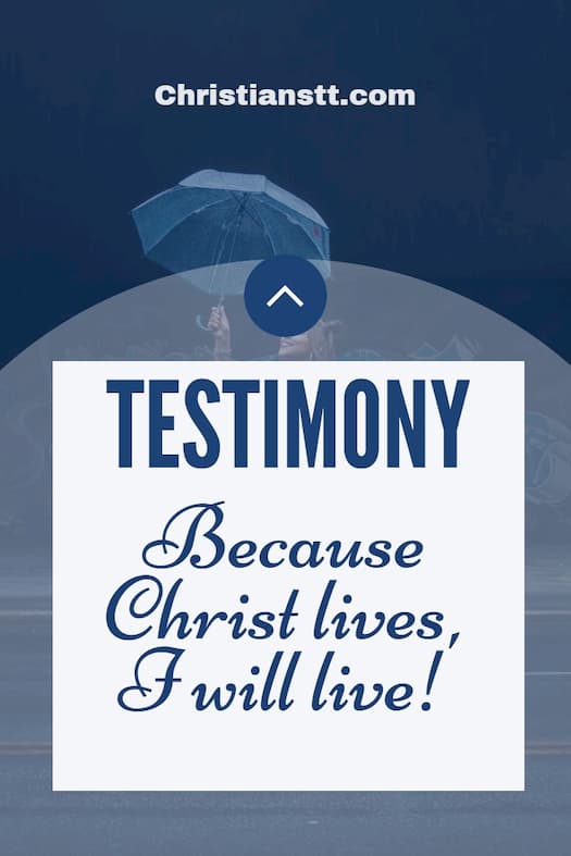 Testimony - Because Christ lives, I will live!