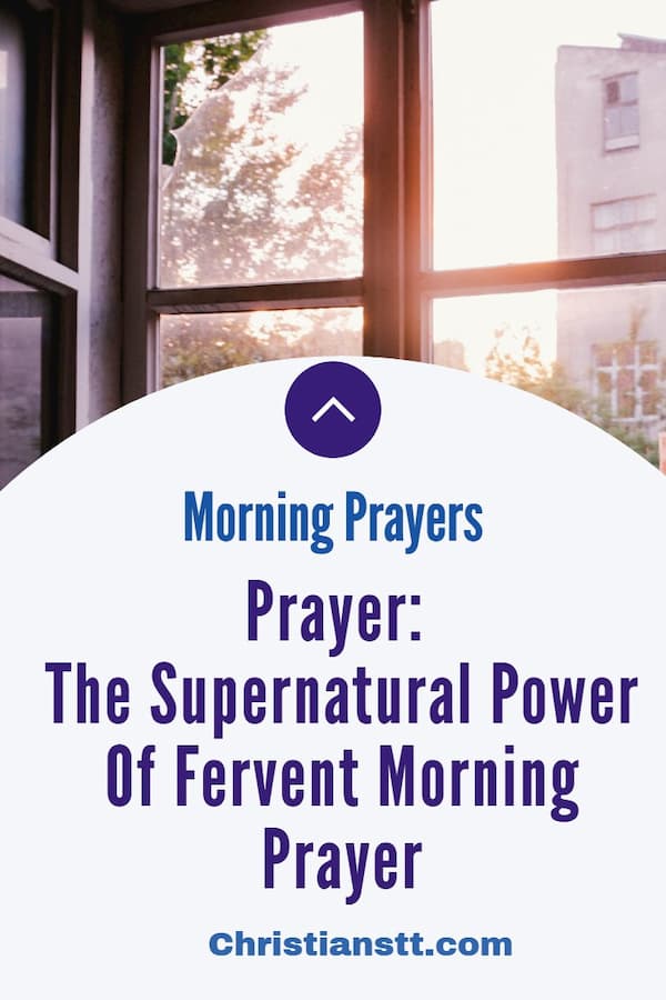 Prayer: The Supernatural Power Of Fervent Morning Prayer