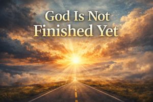 Daily Prayer For Today - God Is Not Finished Yet