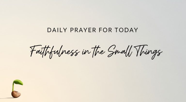 Daily Prayer For Today - Faithfulness in the Small Things